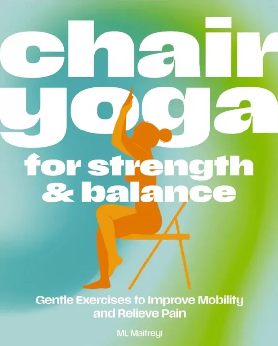 Chair Yoga for Strength and Balance: Accessible Exercises to Improve Mobility and Relieve Pain
