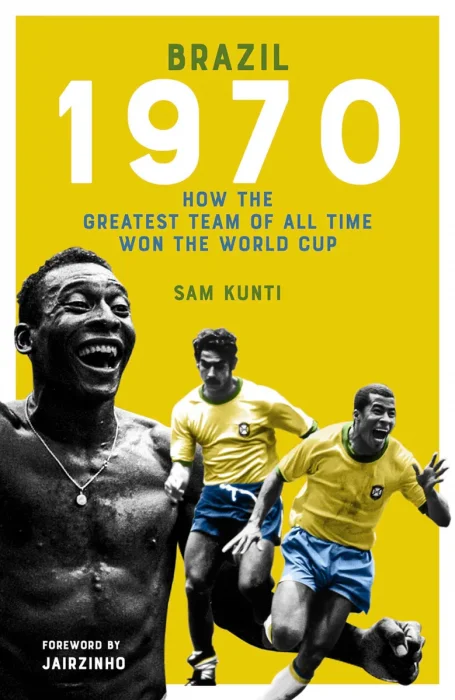 The Brazil 1970 (Shortlisted for the Sunday Times Sports Book Awards 2023)