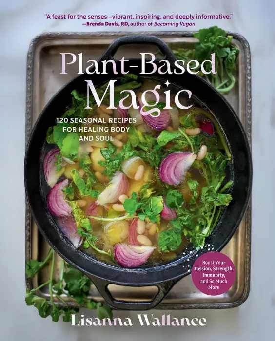 Plant-Based Magic: 120 Seasonal Recipes for Healing Body and Soul