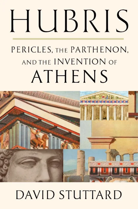Hubris: Pericles, the Parthenon, and the Invention of Athens