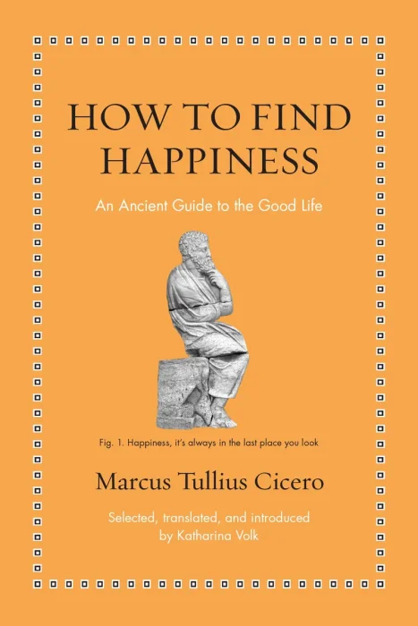How to Find Happiness: An Ancient Guide to the Good Life (Ancient Wisdom for Modern Readers)