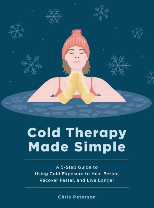 Cold Therapy Made Simple: A 5-Step Guide to Using Cold Exposure to Heal Better, Recover Faster, and Live Longer