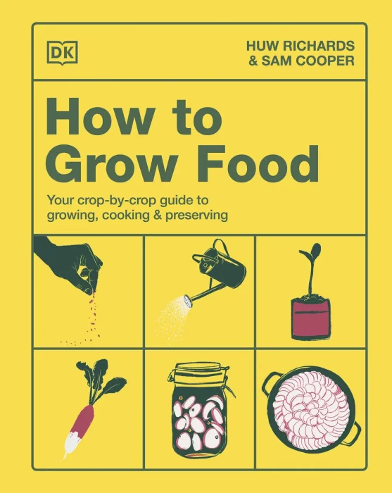 How to Grow Food: Your Crop-by-Crop Guide to Growing, Cooking, & Preserving