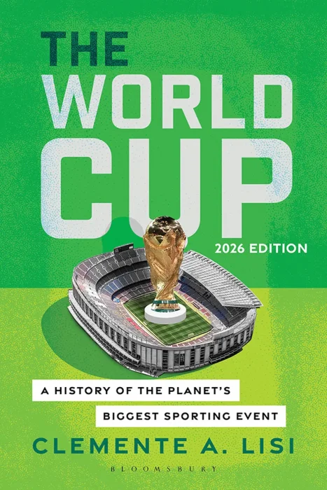 The World Cup: A History of the Planet's Biggest Sporting Event, 2026 Edition