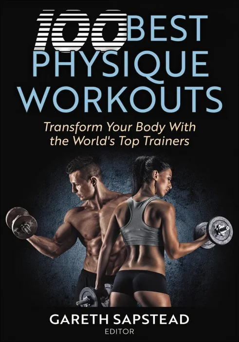 100 Best Physique Workouts: Transform Your Body With the World's Top Trainers
