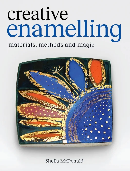 Creative Enamelling: Materials, Method and Magic
