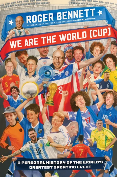 We Are the World (Cup): A Personal History of the World's Greatest Sporting Event
