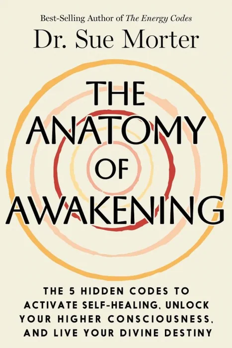 The Anatomy of Awakening: The 5 Hidden Codes to Activate Self-Healing, Unlock Your Higher Consciousness
