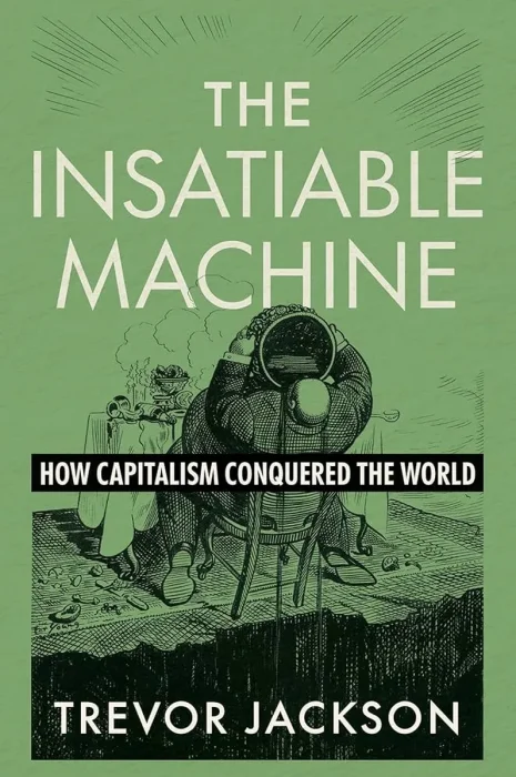 The Insatiable Machine: How Capitalism Conquered the World