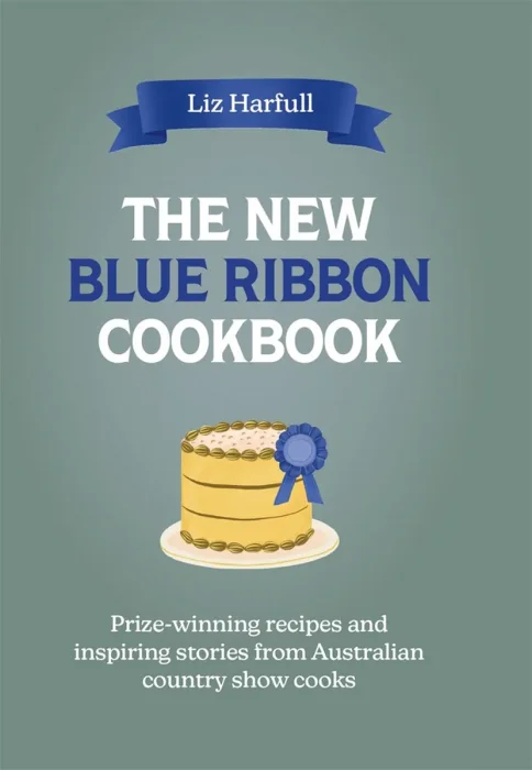 The New Blue Ribbon Cookbook: Prize-winning recipes and inspiring stories from Australian country show cooks