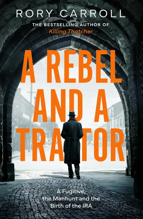 A Rebel and a Traitor: A Fugitive, the Manhunt and the Birth of the IRA