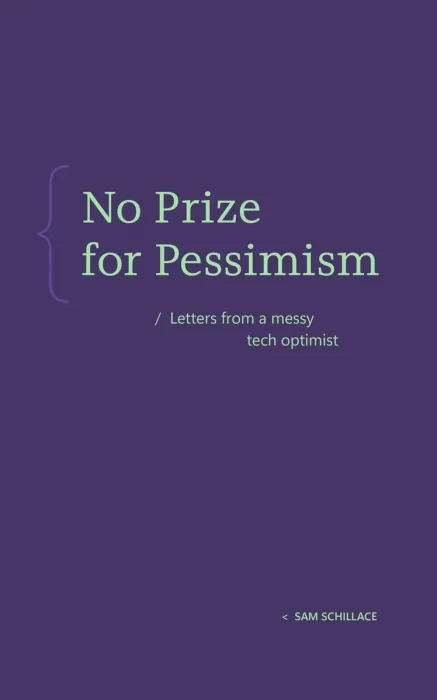 No Prize for Pessimism: Letters from a Messy Tech Optimist