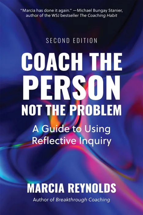 Coach the Person, Not the Problem: A Guide to Using Reflective Inquiry, 2nd Edition