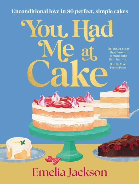 You Had Me at Cake: Unconditional love in 80 perfect, simple cakes