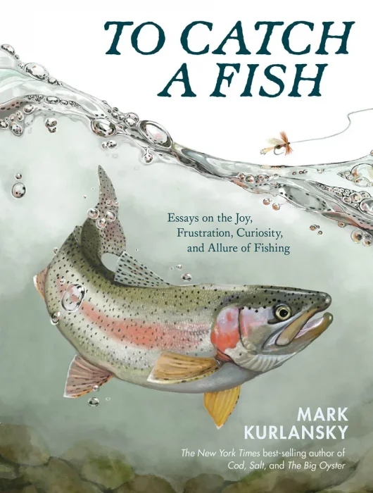 To Catch a Fish: Essays on the Joy, Frustration, Curiosity, and Allure of Fishing