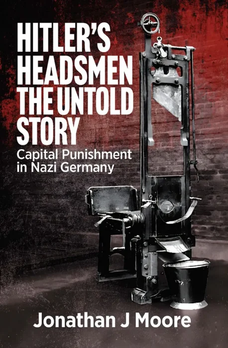 Hitler's Headsmen The Untold Story: Capital Punishment in Nazi Germany
