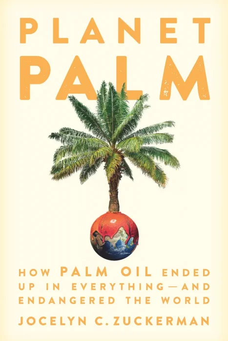 Planet Palm: How Palm Oil Ended Up in Everything―and Endangered the World