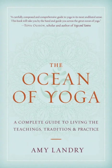 The Ocean of Yoga: A Complete Guide to Living the Teachings, Tradition, and Practice