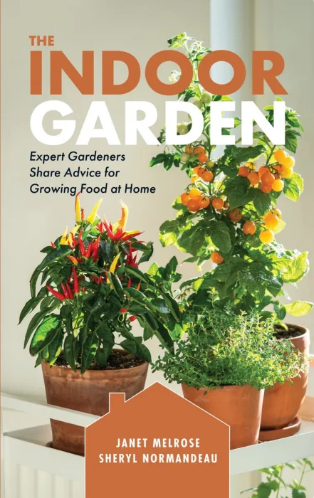 The Indoor Garden: Expert Gardeners Share Advice for Growing Food at Home