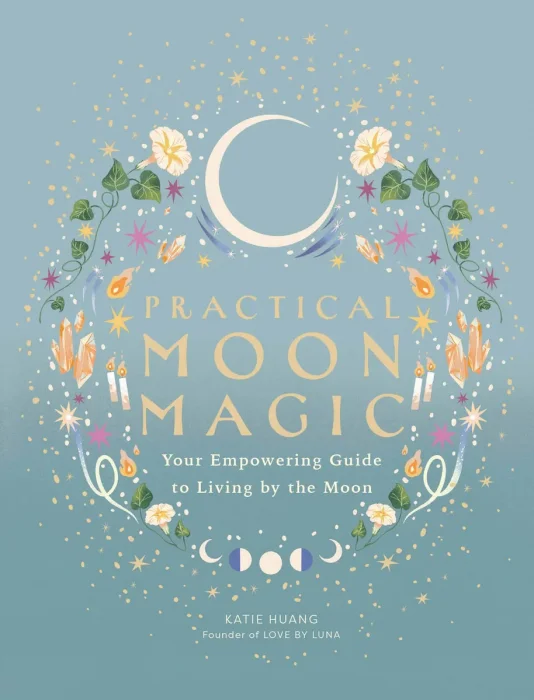 Practical Moon Magic: Your Empowering Guide to Living by the Moon