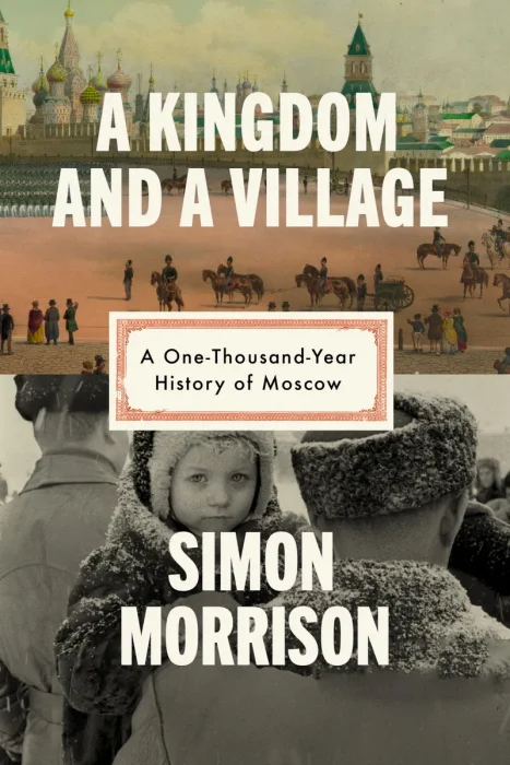 A Kingdom and a Village: A One-Thousand-Year History of Moscow