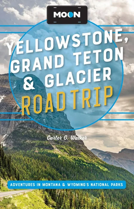 Moon Yellowstone, Grand Teton & Glacier Road Trip: Adventures in Montana & Wyoming’s National Parks, 3rd Edition