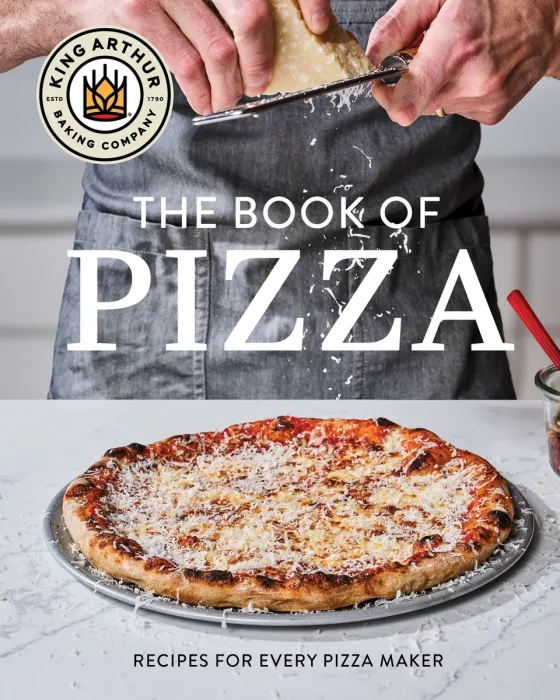 King Arthur Baking Company's Book of Pizza: Recipes for Every Pizza Maker