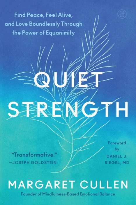 Quiet Strength: Find Peace, Feel Alive, and Love Boundlessly Through the Power of Equanimity