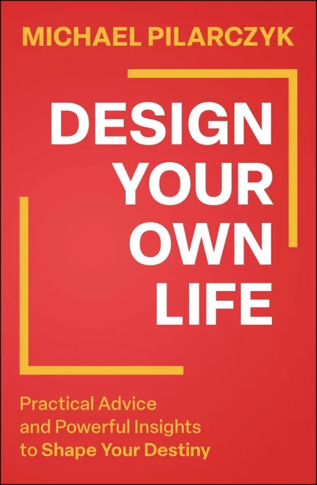 Design Your Own Life: Practical Advice and Powerful Insights to Shape Your Destiny