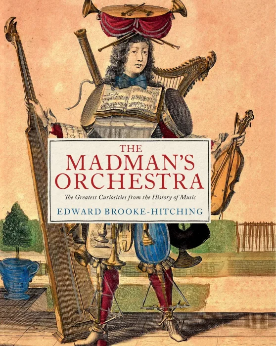 The Madman's Orchestra: The Greatest Curiosities from the History of Music