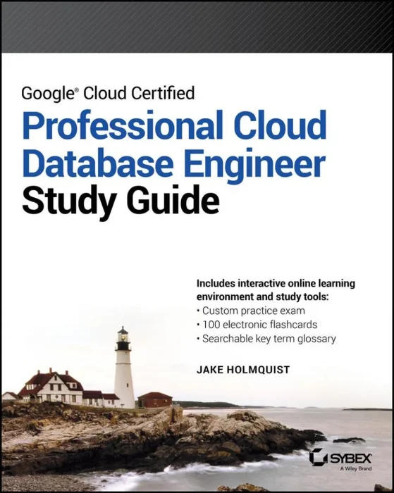Google Cloud Certified Professional Cloud Database Engineer Study Guide (Sybex Study Guide)