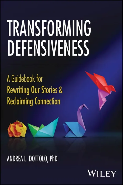 Transforming Defensiveness: A Guidebook for Rewriting Our Stories and Reclaiming Connection