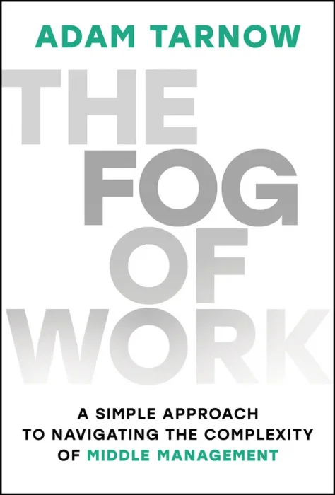 The Fog of Work: A Simple Approach to Navigating the Complexity of Middle Management