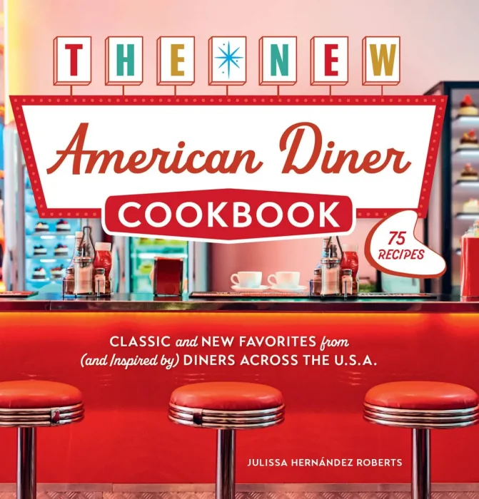 The New American Diner Cookbook: Classic and New Favorites from (and Inspired by) Diners across the U.S.A. – 75 Recipes