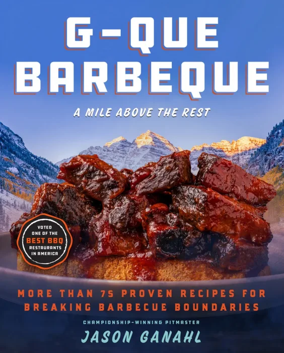 G-Que Barbeque: A Mile Above the Rest―More Than 75 Proven Recipes for Breaking Barbeque Boundaries