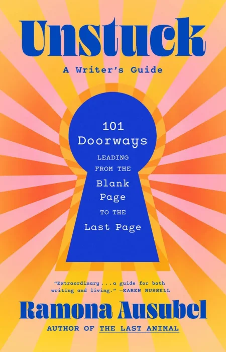 Unstuck: 101 Doorways Leading from the Blank Page to the Last Page