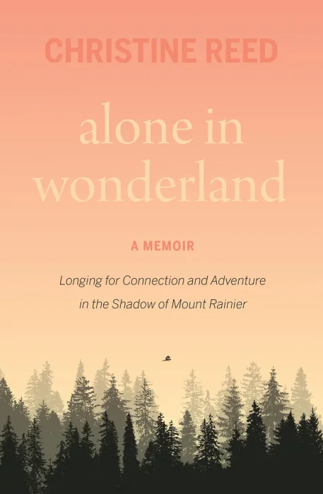Alone in Wonderland: Longing for Connection and Adventure in the Shadow of Mount Rainier — A Memoir