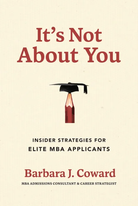 It's Not About You: Insider Strategies for Elite MBA Applicants