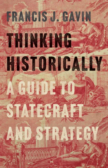 Thinking Historically: A Guide to Statecraft and Strategy