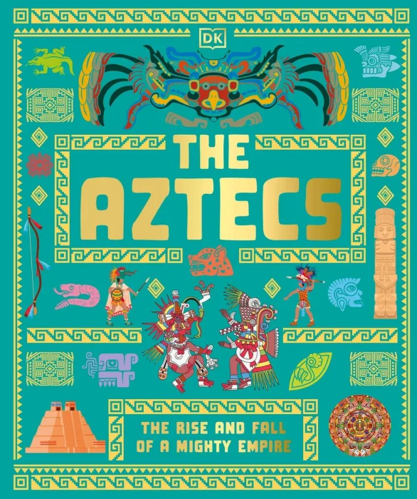 The Aztecs: The Rise and Fall of a Mighty Empire (DK Ancient Histories)
