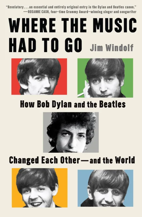 Where the Music Had to Go: How Bob Dylan and the Beatles Changed Each Other―and the World