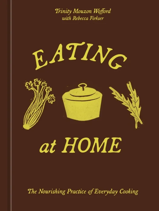 Eating at Home: The Nourishing Practice of Everyday Cooking [A Cookbook]