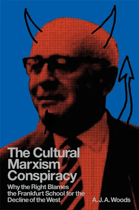 The Cultural Marxism Conspiracy: Why the Right Blames the Frankfurt School for the Decline of the West