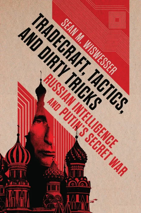 Tradecraft, Tactics, and Dirty Tricks: Russian Intelligence and Putin's Secret War