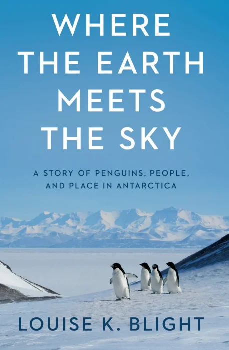 Where the Earth Meets the Sky: A Story of Penguins, People, and Place in Antarctica