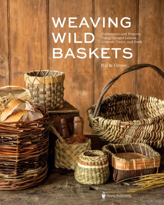 Weaving Wild Baskets: Techniques and Projects Using Foraged Leaves, Grasses, Vines, and Bark