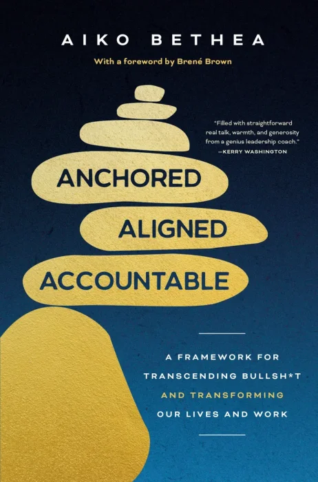 Anchored, Aligned, Accountable: A Framework for Transcending Bullsh*t and Transforming Our Lives and Work