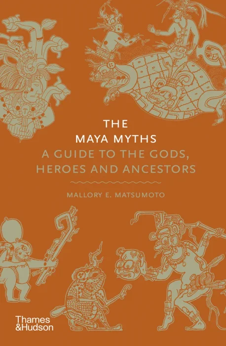 The Maya Myths: A Guide to the Gods, Heroes and Ancestors