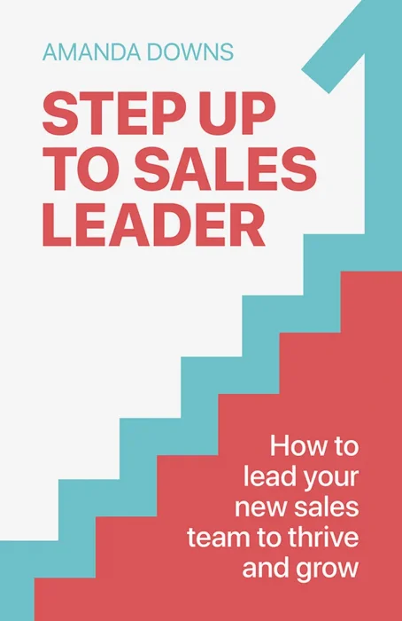 Step Up To Sales Leader: How to lead your new sales team to thrive and grow