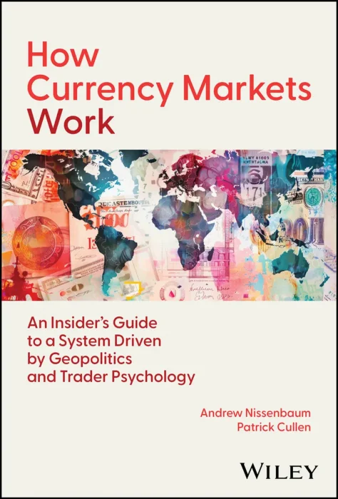 How Currency Markets Work: An Insider's Guide to a System Driven by Geopolitics and Trader Psychology